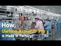 How is Ulefone Armor 17 Pro Made in the Factory? | Ulefone Production