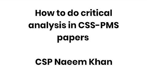 What is critical analysis? How to do it in CSS, PMS, PCS papers ?  CSP Sir Naeem