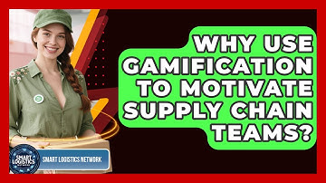 Why Use Gamification To Motivate Supply Chain Teams? - Smart Logistics Network