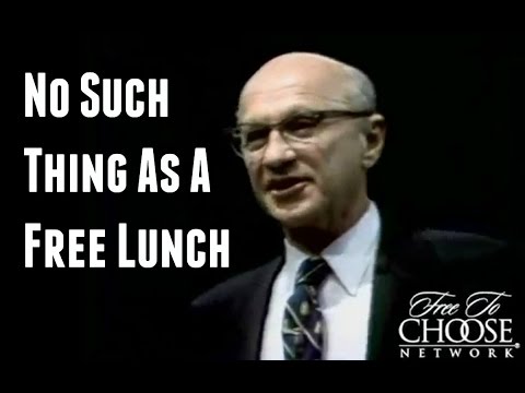 There Is No Such Thing As A Free Lunch - Milton Friedman