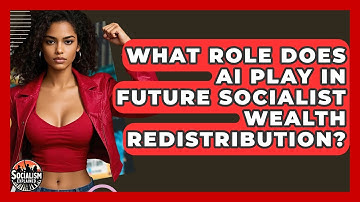 What Role Does AI Play In Future Socialist Wealth Redistribution? - Socialism Explained
