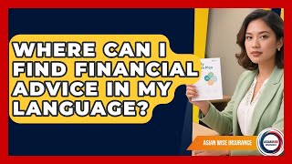 Where Can I Find Financial Advice In My Language? - Asian Wise Insurance