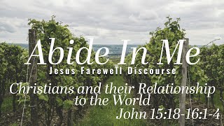 “Christian’s and their Relationship to the World” from Abide in Me (John 15:18-16:1-4)