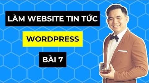 [Hướng dẫn học làm website tin tức bằng WordPress từ A đến Z] Bài 7: Tổng kết