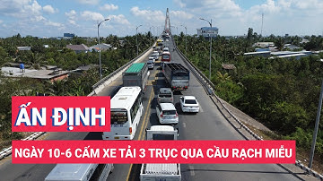 Ấn định ngày 10-6 cấm xe tải 3 trục qua cầu Rạch Miễu