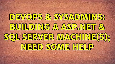 DevOps & SysAdmins: Building a ASP.NET & SQL Server Machine(s); need some help (4 Solutions!!)