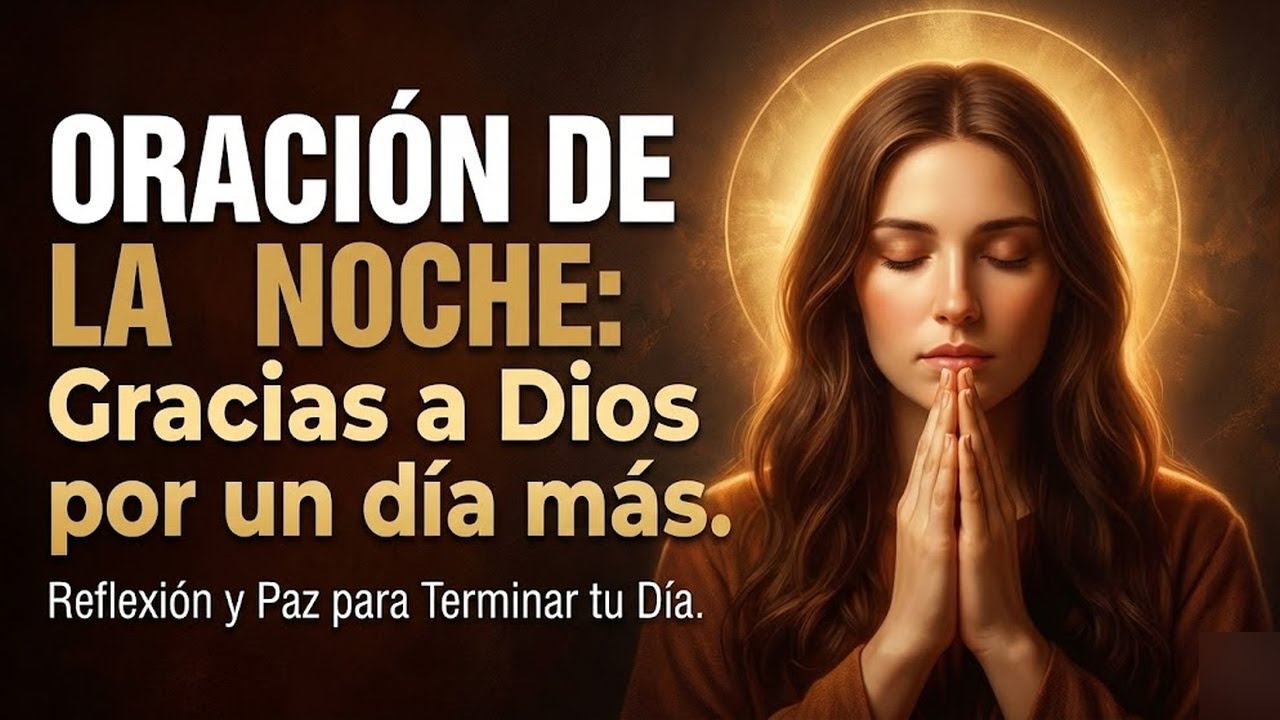 ORACIÓN DE LA NOCHE 🌹 HOY, AL FINALIZAR ESTE DÍA, DOY GRACIAS A DIOS ...