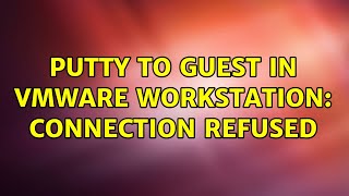 PuTTY to guest in VMWare workstation: Connection refused (5 Solutions!!)