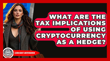 What Are The Tax Implications Of Using Cryptocurrency As A Hedge? - Learn About Libertarianism