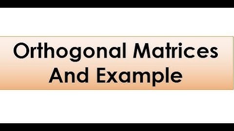 Orthogonal Matrices  and Example