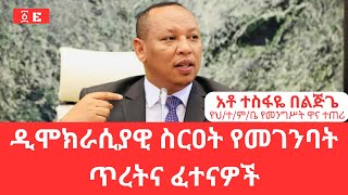 Timely message by Tesfaye Beljige about the efforts and challenges of building democratic system