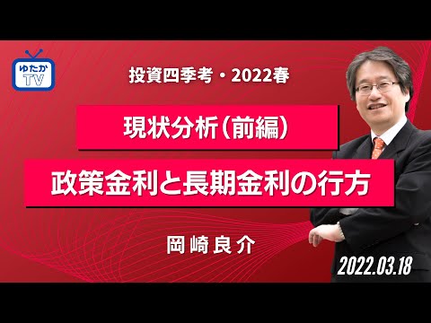 【岡崎良介の投資四季考・2022春】政策金利と長期金利の行方（現状分析・前編）