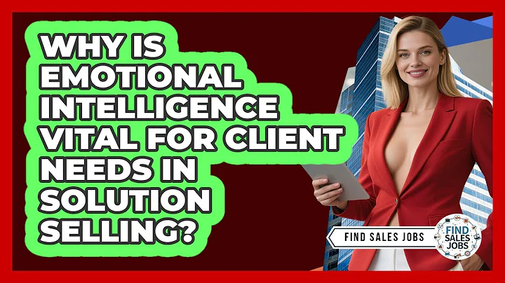 Why Is Emotional Intelligence Vital For Client Needs In Solution Selling? - Find Sales Jobs