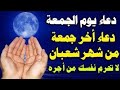 دعاء آخر جمعة من شهر شعبان جمعة مباركة أجمل حالات واتس آب دينية