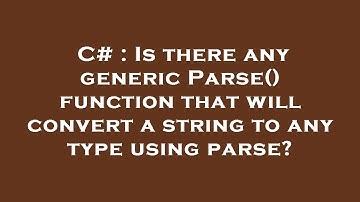 C# : Is there any generic Parse() function that will convert a string to any type using parse?