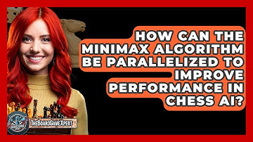 How Can The Minimax Algorithm Be Parallelized To Improve Performance In Chess AI?