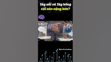 1 Kg Sắt Và 1 Kg Bông Thì Cái Nào Nặng Hơn? #kienthucmoingay #khoahoc