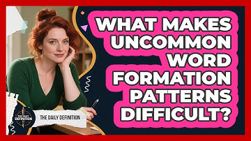 What Makes Uncommon Word Formation Patterns Difficult? - The Daily Definition
