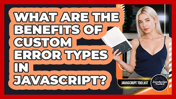 What Are The Benefits Of Custom Error Types In JavaScript? - JavaScript Toolkit