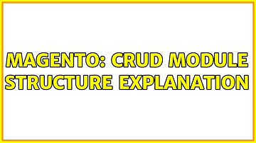 Magento: CRUD Module structure explanation