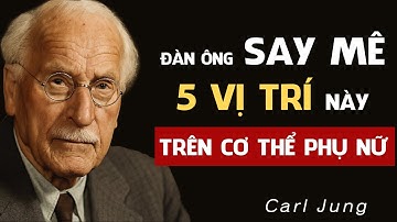 5 vị trí trên cơ thể bạn Đánh Thức Tình Yêu Sâu Nhất Trong Anh Ấy - Carl Jung Tâm Lý Học Chiều Sâu