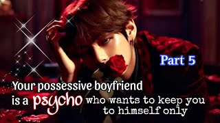 Part 5 |Your possessive boyfriend was a psycho who wants to keep you to himself only