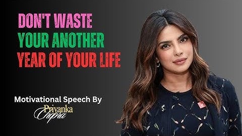 Listen Start Before 2025 To Make Yourself | PRIYANKA CHOPRA BEST MOTIVATIONAL SPEECH