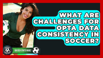 What Are Challenges For Opta Data Consistency In Soccer? - Soccer Stats Vault