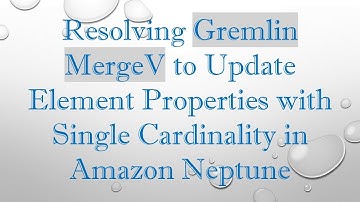 Resolving Gremlin MergeV to Update Element Properties with Single Cardinality in Amazon Neptune