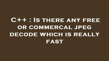 C++ : Is there any free or commercal jpeg decode which is really fast