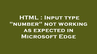 HTML : Input type "number" not working as expected in Microsoft Edge