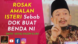 Dato' Ustaz Kazim Elias - ROSAK AMALAN ISTERI Sebab DOK BUAT BENDA NI