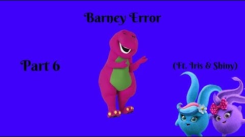 Barney Error (Ft. Iris & Shiny) Part 6