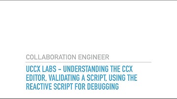 UCCX Labs Understanding the CCX Editor, Validating a Script, Using the Reactive Script for Debuggi
