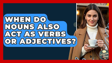 When Do Nouns Also Act As Verbs Or Adjectives? - Lexicon Lounge