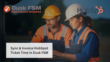 Sync & Invoice HubSpot Ticket Time in Dusk FSM [Step-by-Step Guide]