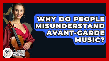 Why Do People Misunderstand Avant-garde Music? - Classical Serenade