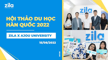Hội thảo Du học Hàn Quốc 2022 (Đại học Ajou Hàn Quốc) - Zila Education