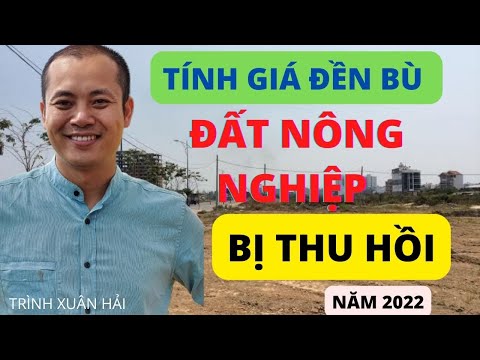 Tính giá đền bù đất nông nghiệp bị thu hồi năm 2022 - TRÌNH XUÂN HẢI.