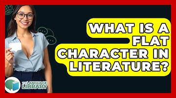 What Is A Flat Character In Literature? - The Language Library