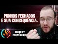 Provérbios - Punhos Fechados E Sua Consequência