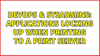 Celebrity DevOps & SysAdmins: Applications locking up when printing to a print server Wealth