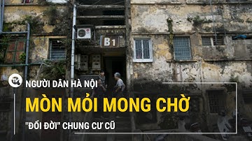 Người dân mòn mỏi mong chờ "đổi đời" chung cư cũ | Truyền hình Quốc Hội Việt Nam