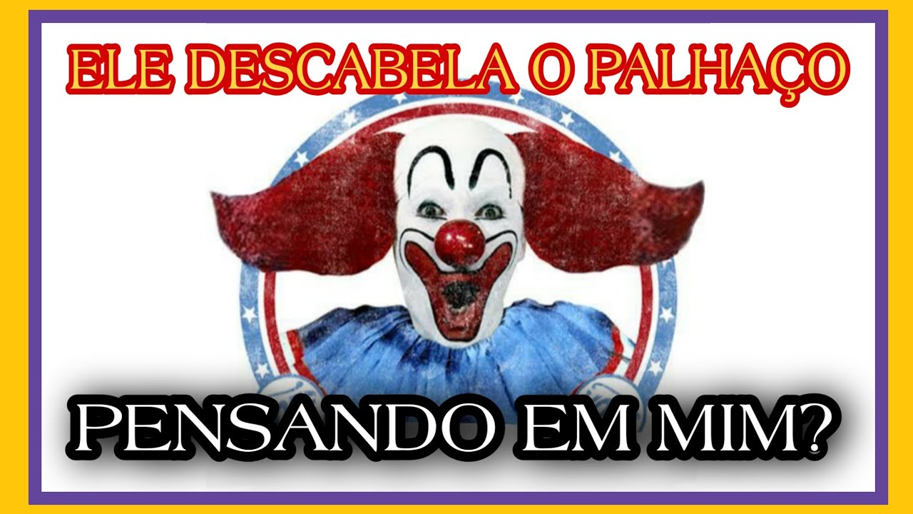 🔴ELE DESCABELA O PALHAÇO PENSANDO EM MIM? - YouTube