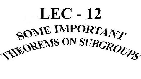 Lec - 12  Some Important Theorems on Subgroups | IIT JAM | CSIR UGC NET | GATE MA | B Sc