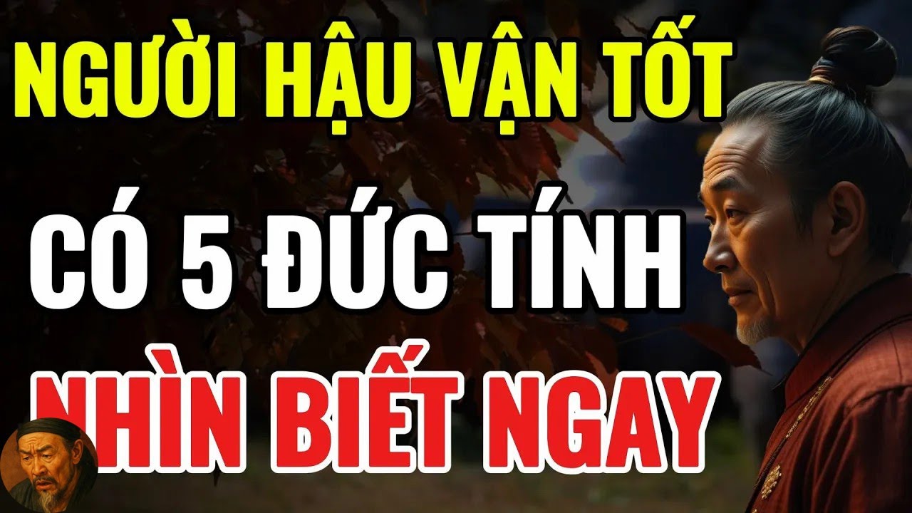 Cổ Nhân Dạy   5 ĐỨC TÍNH KHIẾN MỘT NGƯỜI CÀNG LỚN TUỔI CÀNG CÓ HẬU VẬN TỐT   Triết Lý Cuộc Sống