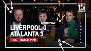 Liverpool 0 Atalanta 3 | Post-Match Pint | First Five