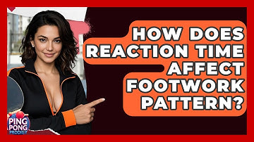 How Does Reaction Time Affect Footwork Pattern? - Ping Pong Prodigy