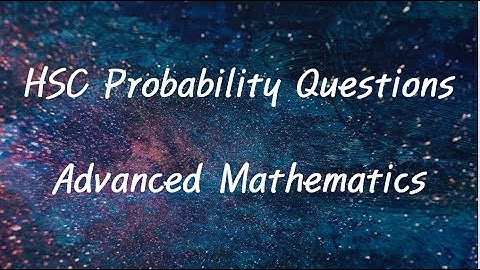 Probability HSC Questions | HSC Advanced Mathematics