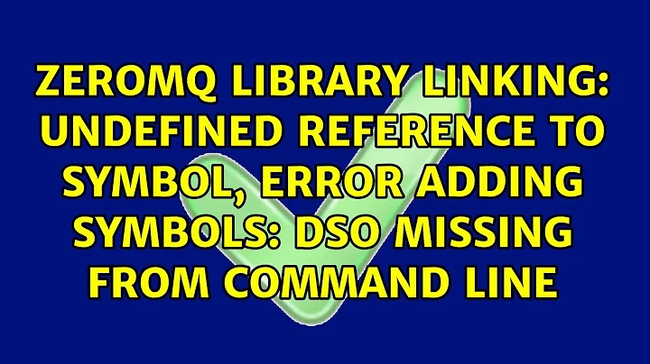 ZeroMQ library linking: undefined reference to symbol, error adding symbols: DSO missing from...